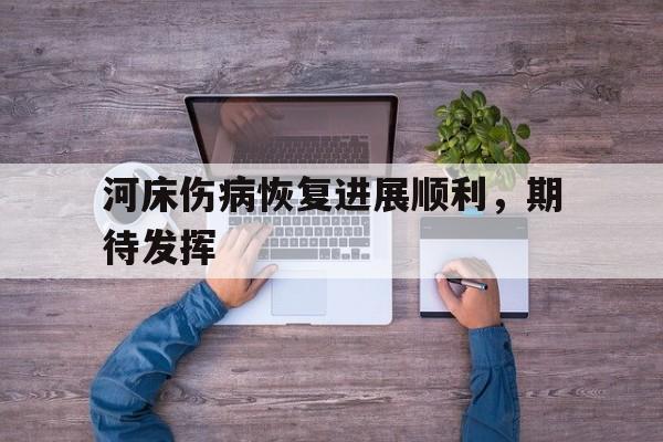 河床伤病恢复进展顺利，期待发挥